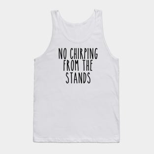 No Chirping from the Stands Tank Top